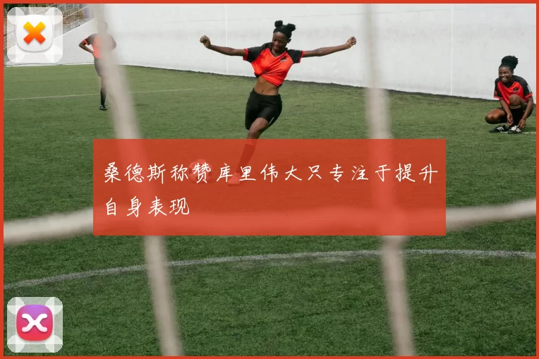 桑德斯称赞库里伟大只专注于提升自身表现