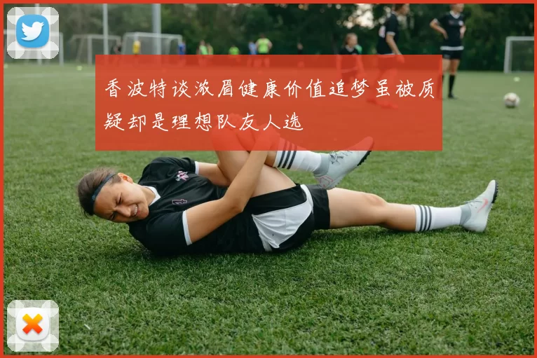 香波特谈浓眉健康价值追梦虽被质疑却是理想队友人选
